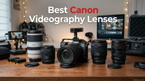 Best Canon Videography Lenses