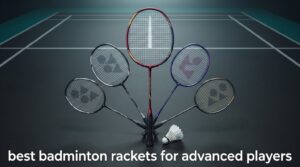 best badminton rackets for advanced players