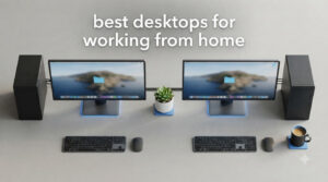 best desktops for working from home