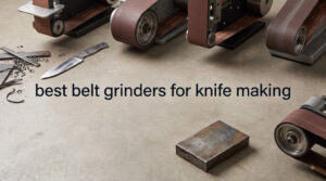 best belt grinders for knife making