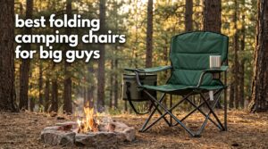 best folding camping chairs for big guys