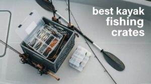 best kayak fishing crates