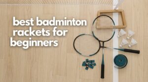 best badminton rackets for beginners