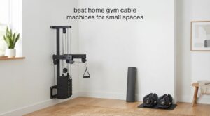 best home gym cable machines for small spaces